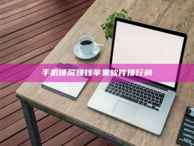 芜湖手机锁屏赚钱苹果软件排行榜